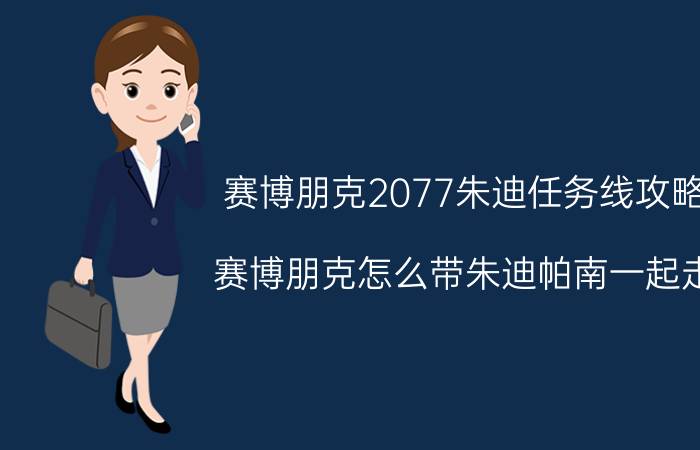 赛博朋克2077朱迪任务线攻略 赛博朋克怎么带朱迪帕南一起走？